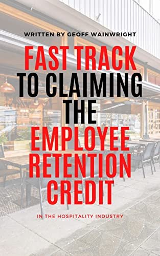 Fast Track to Claiming the Employee Retention Credit: in the Hospitality Industry - 2023 Edition: 9798374952841: Wainwright, Geoff: Books