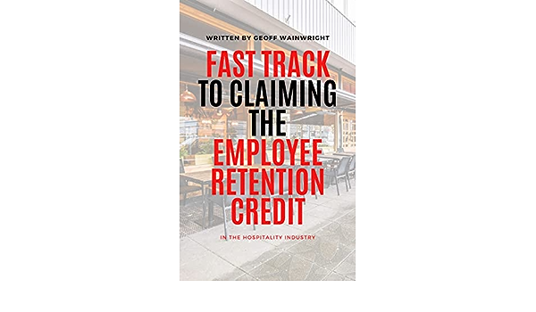 Fast Track to Claiming the Employee Retention Credit: in the Hospitality Industry - 2023 Edition: 9798374952841: Wainwright, Geoff: Books